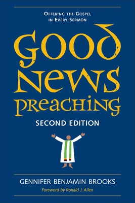 Good News Preaching, Second Edition: Offering the Gospel in Every Sermon - Gennifer Benjamin Brooks