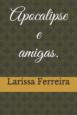 Apocalipse: e amigas. - Larissa Fagundes Ferreira