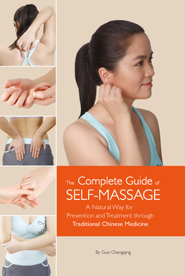 Complete Guide of Self-Massage: A Natural Way for Prevention and Treatment Through Traditional Chinese Medicine - Changqing Guo