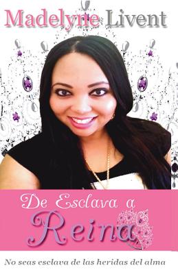 De esclava a Reina: No seas esclava de las heridas del alma - Madelyne Livent