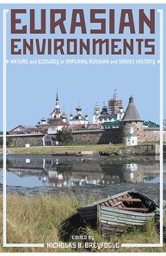 Coperta cărții 'Eurasian Environments: Nature and Ecology in Imperial Russian and Soviet History - Nicholas Breyfogle'