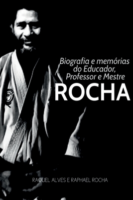 Biografia E Memórias Do Educador, Professor E Mestre Rocha - Alves Raquel