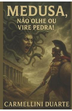 Coperta cărții 'Medusa, NÃO OLHE OU VIRE PEDRA! - Carmellini Duarte'