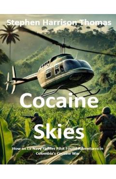 Cocaine Skies: How an Ex-Navy Fighter Pilot Found Adventures in Colombia's Cocaine War -