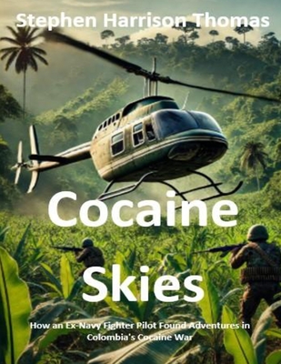 Coperta cărții 'Cocaine Skies: How an Ex-Navy Fighter Pilot Found Adventures in Colombia's Cocaine War -'