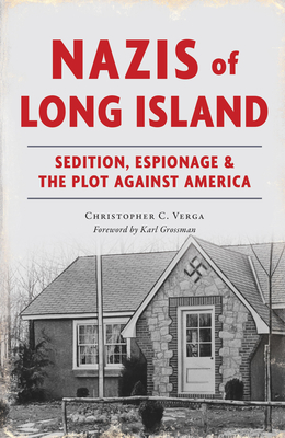 Nazis of Long Island: Sedition, Espionage & the Plot Against America - Christopher C. Verga