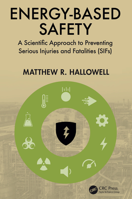 Energy-Based Safety: A Scientific Approach to Preventing Serious Injuries and Fatalities (SIFs) - Matthew R. Hallowell