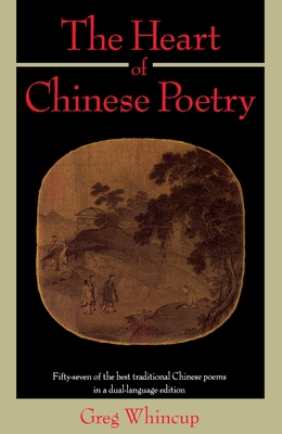 The Heart of Chinese Poetry - Greg Whincup