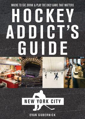 Coperta cărții 'Hockey Addict's Guide New York City: Where to Eat, Drink & Play the Only Game That Matters - Evan Gubernick'