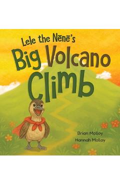 Coperta cărții 'Lele the Nēnē's Big Volcano Climb: A Hawaiian Story of Bravery and Aloha - Brian Molloy'