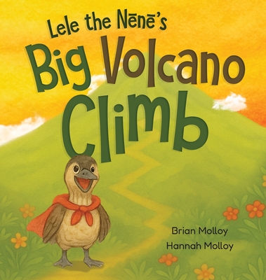 Coperta cărții 'Lele the Nēnē's Big Volcano Climb: A Hawaiian Story of Bravery and Aloha - Brian Molloy'