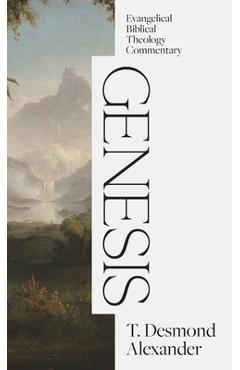Poza produsului Genesis: Evangelical Biblical Theology Commentary - T. Desmond Alexander