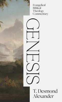 Genesis: Evangelical Biblical Theology Commentary - T. Desmond Alexander