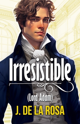 Irresistible: (Caballeros Disolutos #1) - José De La Rosa