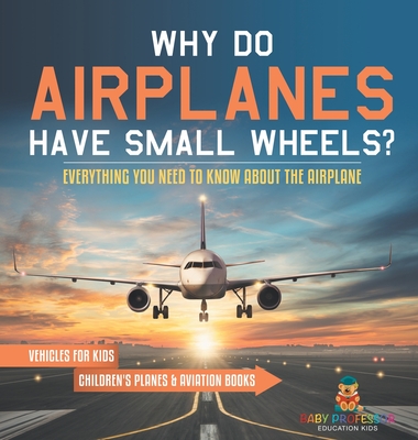 Why Do Airplanes Have Small Wheels? Everything You Need to Know About The Airplane - Vehicles for Kids Children's Planes & Aviation Books -