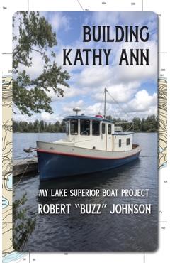 Building Kathy Ann: My Lake Superior Boat Project - Robert Johnson