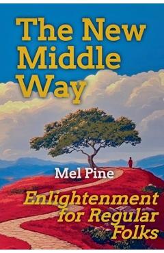 Coperta cărții 'The New Middle Way: Enlightenment for Regular Folks - Mel Pine'