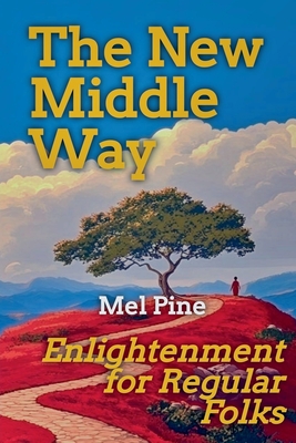 Coperta cărții 'The New Middle Way: Enlightenment for Regular Folks - Mel Pine'