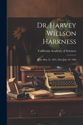 Dr. Harvey Willson Harkness: Born May 25, 1821, Died July 10, 1901 - 