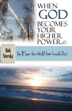 Coperta cărții 'When God Becomes Your Higher Power: You'll See the World From Inside Out - Bob Swesky'