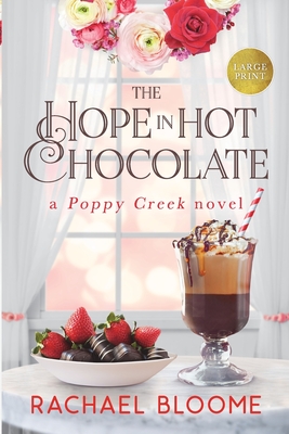 The Hope in Hot Chocolate: A Poppy Creek Novel: Large Print Edition - Rachael Bloome