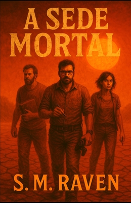 A Sede Mortal: Um romance pós-apocalíptico sobre esperança, perda e sobrevivência - S. M. Raven