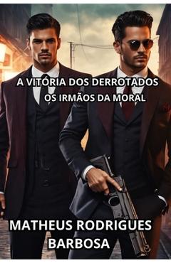 Coperta cărții 'A vitória dos derrotados: Os irmãos da moral - Matheus Rodrigues Barbosa'