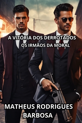 A vitória dos derrotados: Os irmãos da moral - Matheus Rodrigues Barbosa
