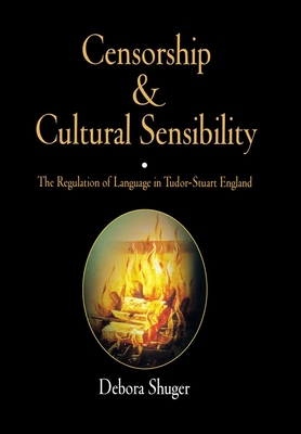 Censorship and Cultural Sensibility: The Regulation of Language in Tudor-Stuart England - Debora Shuger