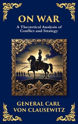 On War: The Timeless Guide to Strategy, Warfare, and Leadership (Deluxe Hardbound Edition) - General Carl Von Clausewitz