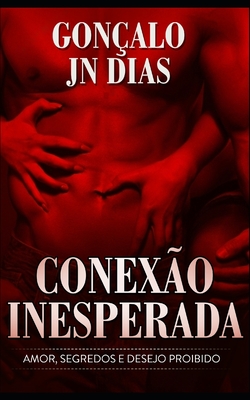 Conexão Inesperada: Amor, Segredos e Desejo Proibido - Gonçalo Jn Dias