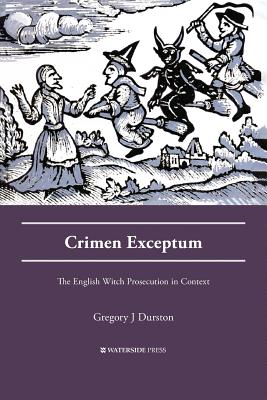 Crimen Exceptum: The English Witch Prosecution in Context - Gregory J. Durston