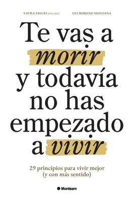 Te vas a morir y todavía no has empezado a vivir: 29 principios para vivir mejor (y con más sentido) - Uli Moreno Montana
