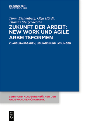 Zukunft Der Arbeit: New Work Und Agile Arbeitsformen: Klausuraufgaben, Übungen Und Lösungen - Timm Eichenberg