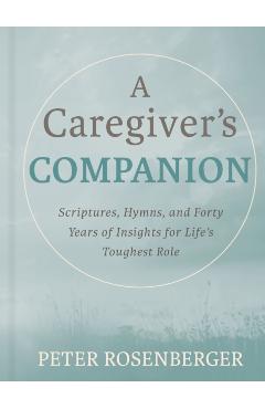 A Caregiver's Companion: Scriptures, Hymns, and Forty Years of Insights for Life's Toughest Role - Peter Rosenberger