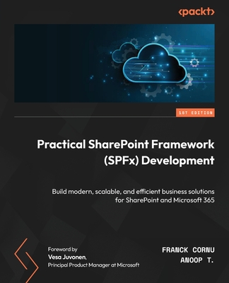 Practical SharePoint Framework (SPFx) Development: Build modern, scalable, and efficient business solutions for SharePoint and Microsoft 365 - Franck Cornu