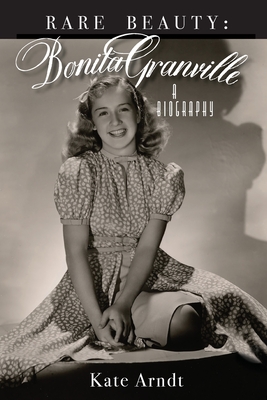 Rare Beauty: Bonita Granville A Biography - Kate Arndt