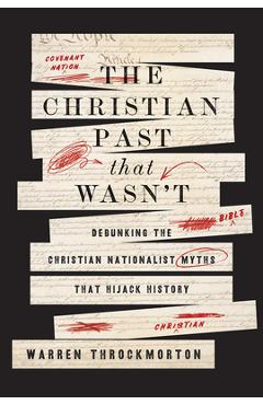 Coperta cărții 'The Christian Past That Wasn't: Debunking the Christian Nationalist Myths That Hijack History - Warren Throckmorton'