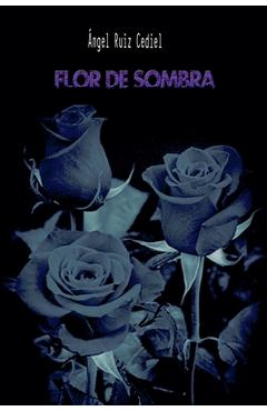 Poza produsului Flor de sombra - Ángel Ruiz Cediel