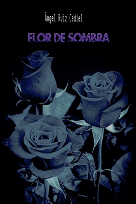 Flor de sombra - Ángel Ruiz Cediel
