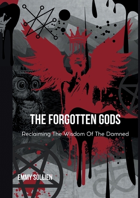 The Forgotten Gods: Reclaiming the Wisdom Of The Damned - Emmy Sollien