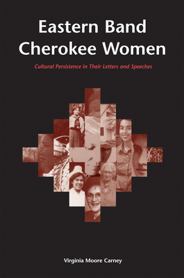 Eastern Band Cherokee Women: Cultural Persistence in Their Letters and Speeches - Virginia Moore Carney