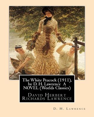 The White Peacock (1911), by D. H. Lawrence A NOVEL (Wordsworth Classics): David Herbert Richards Lawrence - D. H. Lawrence