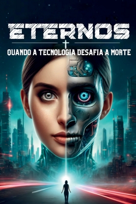 Eternos: Quando a Tecnologia Desafia a Morte - Luciano Furtunato De Souza