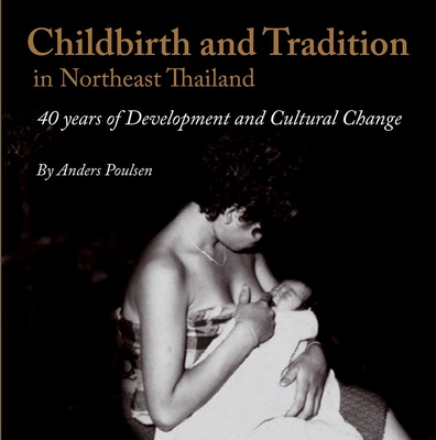 Coperta cărții 'Childbirth and Tradition in Northeast Thailand: Forty Years of Development and Cultural Change - Anders Poulsen'