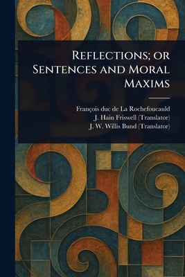 Reflections; or Sentences and Moral Maxims - François Duc De La Rochefoucauld
