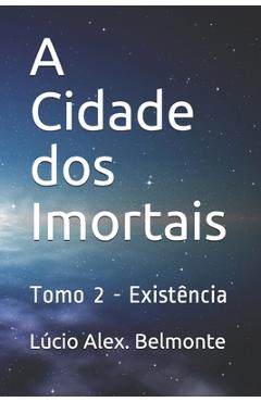 Coperta cărții 'A Cidade dos Imortais: Tomo 2 - Existência - Lúcio Alex Belmonte'