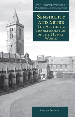 Sensibility and Sense: The Aesthetic Transformation of the Human World - Arnold Berleant