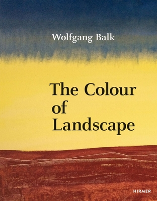 Wolfgang Balk: The Colour of Landscape - Martin Tschechne