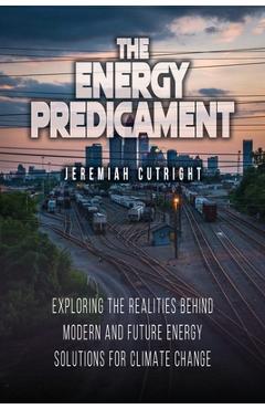 Coperta cărții 'The Energy Predicament: Exploring The Realities Behind Modern and Future Energy Solutions for Climate Change - Jeremiah'